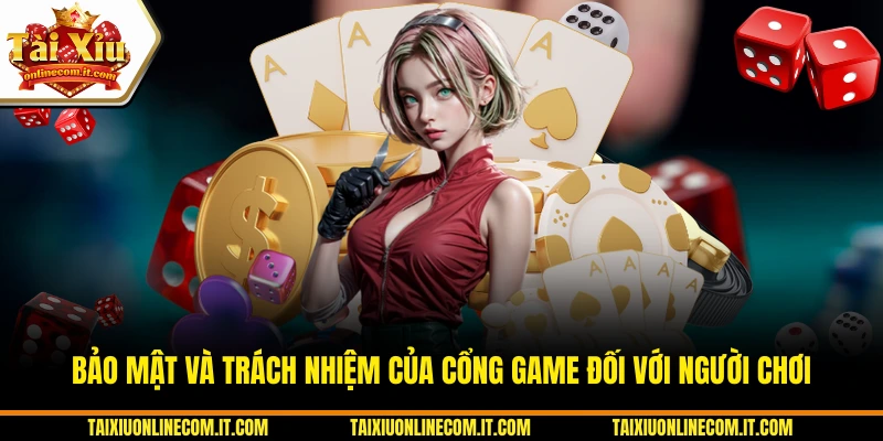 Bảo mật và trách nhiệm của cổng game đối với người chơi.