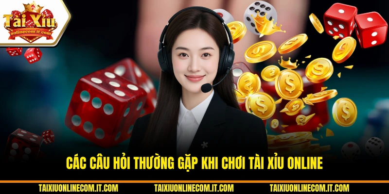 Các câu hỏi thường gặp khi chơi Tài Xỉu Online.