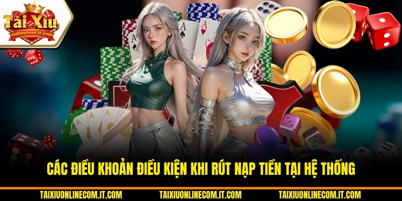 Các điều khoản điều kiện khi rút nạp tiền tại hệ thống 