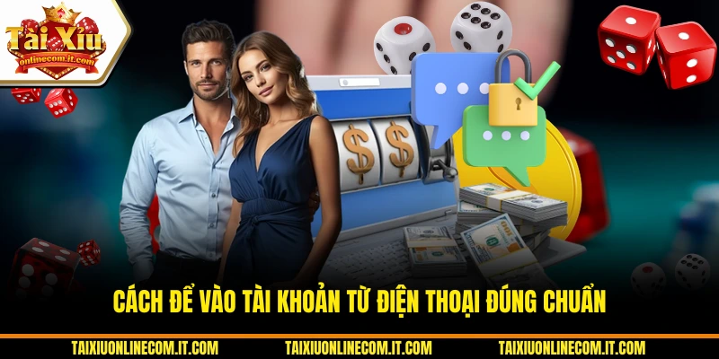 Cách để vào tài khoản từ điện thoại đúng chuẩn 