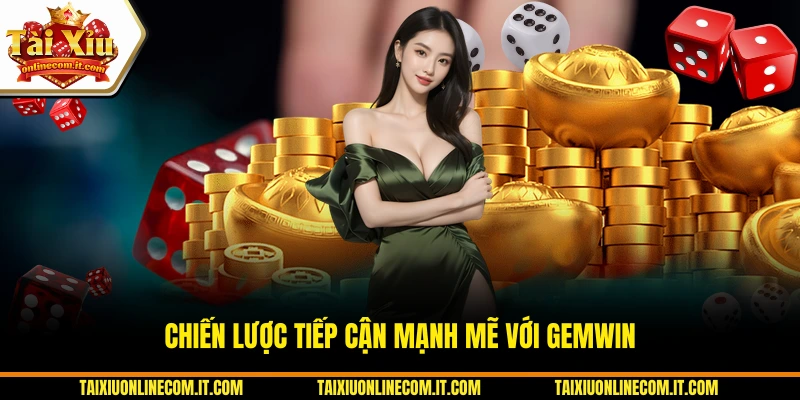 Chiến lược tiếp cận mạnh mẽ với GEMWIN.