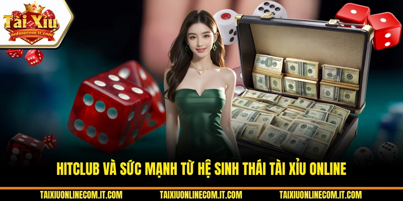 HITCLUB và sức mạnh từ hệ sinh thái Tài Xỉu Online.