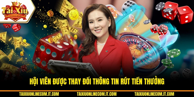 Hội viên được thay đổi thông tin rút tiền thưởng 