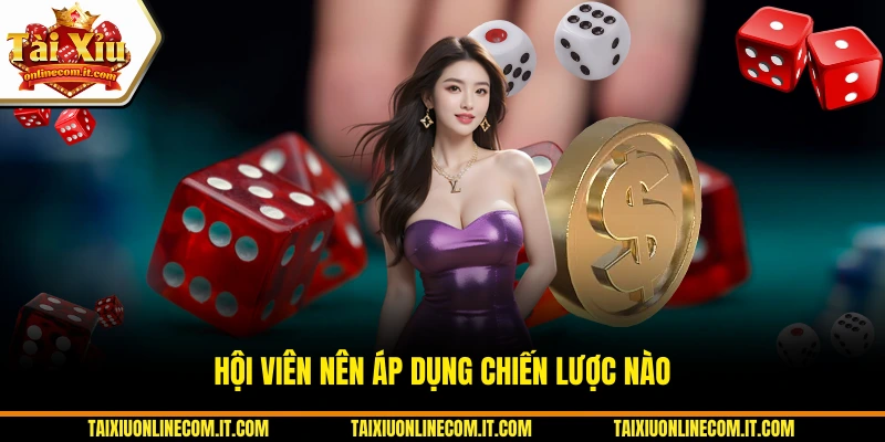 Hội viên nên áp dụng chiến lược nào