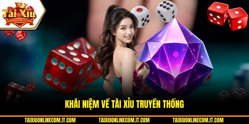 Khái niệm cốt lõi của Tài Xỉu theo hình thức truyền thống