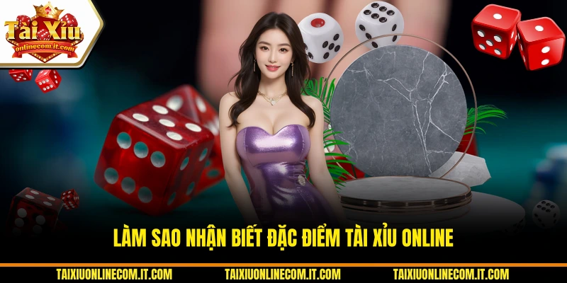 Làm sao nhận biết đặc điểm Tài Xỉu Online