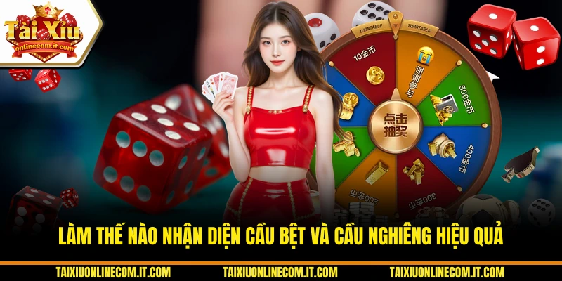 Làm thế nào nhận diện cầu bệt và cầu nghiêng hiệu quả