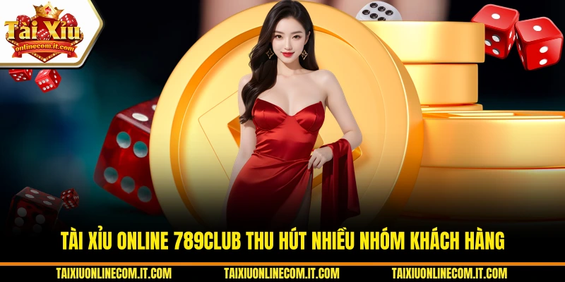 Tài Xỉu Online 789CLUB thu hút nhiều nhóm khách hàng.