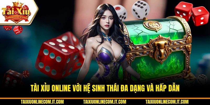 Tài Xỉu Online với hệ sinh thái đa dạng và hấp dẫn.