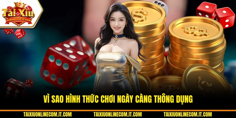 Vì sao hình thức chơi ngày càng thông dụng 